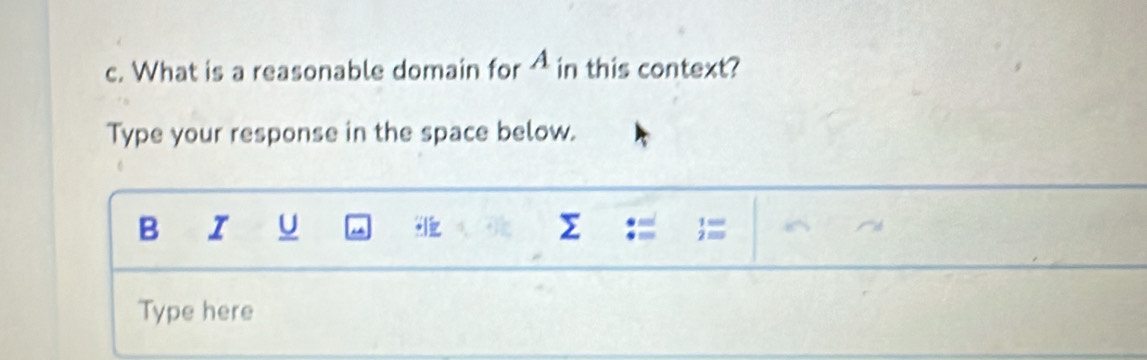 What is a reasonable domain for A in this context? 
Type your response in the space below. 
B I U Σ 
Type here