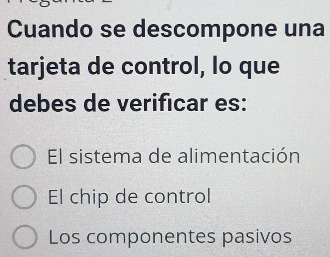 Cuando se descompone una
tarjeta de control, lo que
debes de verificar es:
El sistema de alimentación
El chip de control
Los componentes pasivos