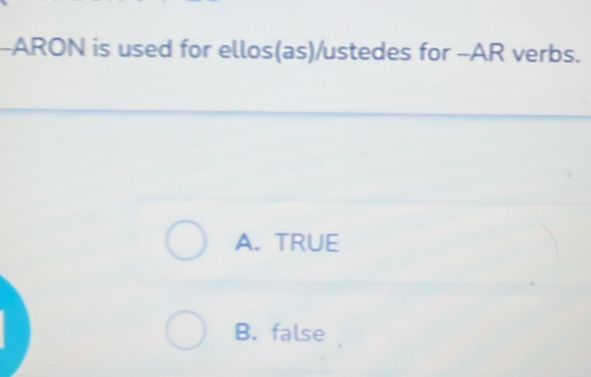 ARON is used for ellos(as)/ustedes for -AR verbs.
A. TRUE
B. false