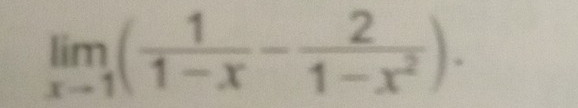 limlimits _xto 1( 1/1-x - 2/1-x^2 ).