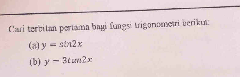 Cari terbitan pertama bagi fungsi trigonometri berikut:
(a) y=sin 2x
(b) y=3tan 2x