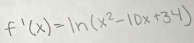 f'(x)=ln (x^2-10x+34)