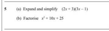 5 (a) Expand and simplify (2x+3)(3x-1)
(b) Factorise x^2+10x+25