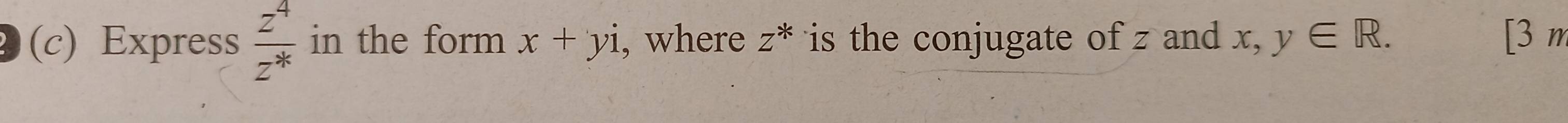 Express  z^4/z^(-4)  in the form x+yi , where Z^* is the conjugate of z and a x, y∈ R. [3n