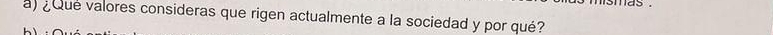 hds . 
a) Que valores consideras que rigen actualmente a la sociedad y por qué?
