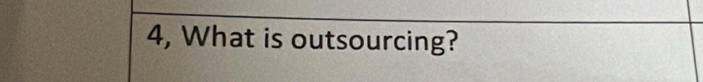 4, What is outsourcing?