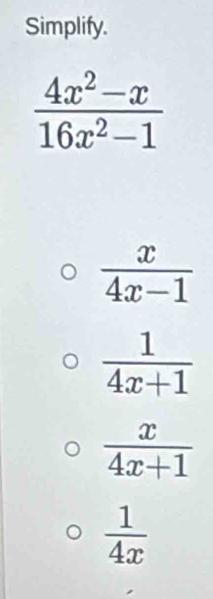 Simplify.
 x/4x-1 
 1/4x+1 
 x/4x+1 
 1/4x 