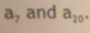 a_7 and a_20.