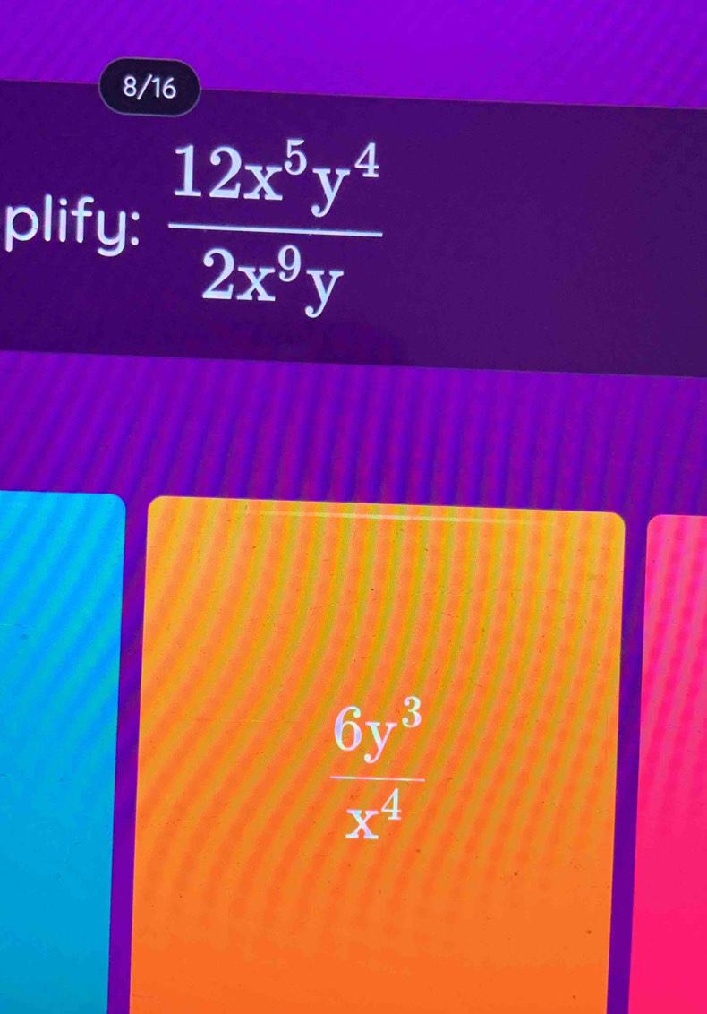 8/16
plify:  12x^5y^4/2x^9y 
 6y^3/x^4 