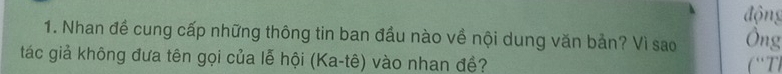 động 
1. Nhan đề cung cấp những thông tin ban đầu nào về nội dung văn bản? Vì sao Ông 
tác giả không đưa tên gọi của lễ hội (Ka-tê) vào nhan đề? ( `` T