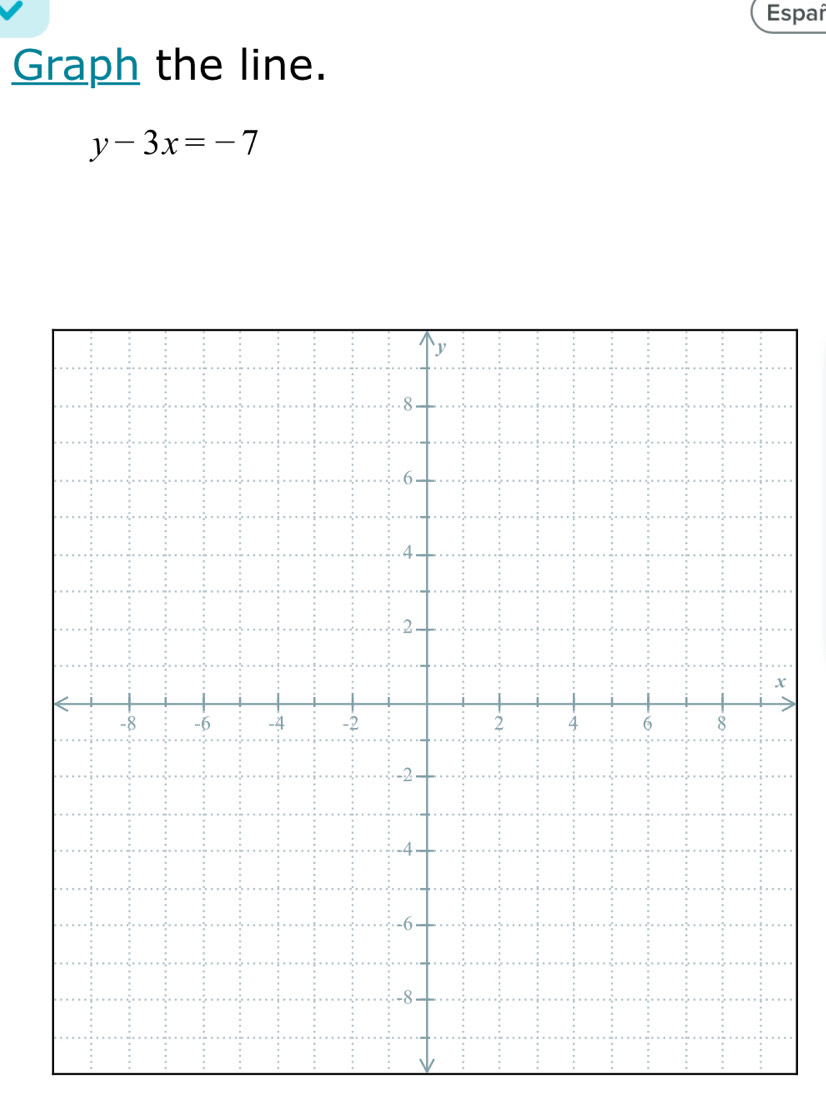 Espaí 
Graph the line.
y-3x=-7