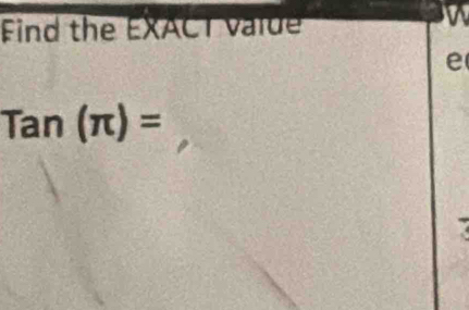 Find the EXACT vaie 
e
Tan(π )=