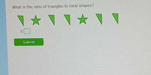 What is the ratio of triangles to total shapes?
5: □
Submit