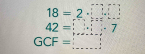 18=2· □
42=□ ·s □
GCF=□