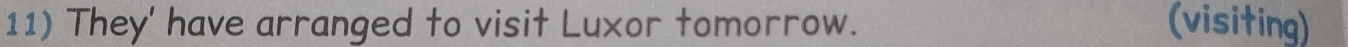 They' have arranged to visit Luxor tomorrow. (visiting)