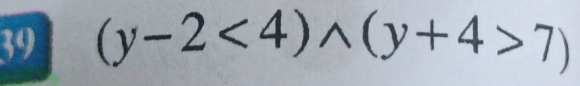 39 (y-2<4)wedge (y+4>7)