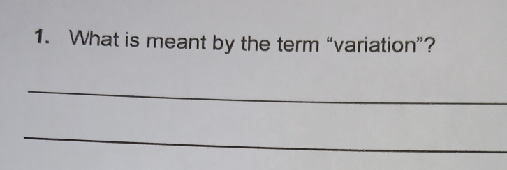 What is meant by the term “variation”? 
_ 
_