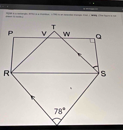 =   
PQSR is a rectangle. RTSU is a rhombus. △ TRS is an isosceles triangle. Find ∠ WSQ. (The figure is not
drawn to scale.)