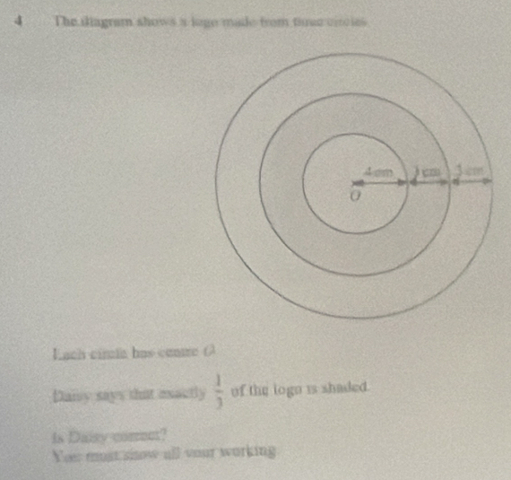 The iliagram shows a lage made from tee circies 
Lach cimia hus camre () 
Daiy says that exactly  1/3  of the logn is shaded. 
is Daisy comn? 
Yee most snow all your working