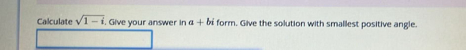 Calculate sqrt(1-i). Give your answer in a+bi form. Give the solution with smallest positive angle.