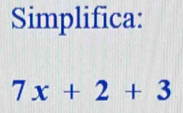 Simplifica:
7x+2+3