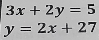 3x+2y=5
y=2x+27