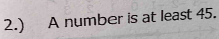 2.) A number is at least 45.