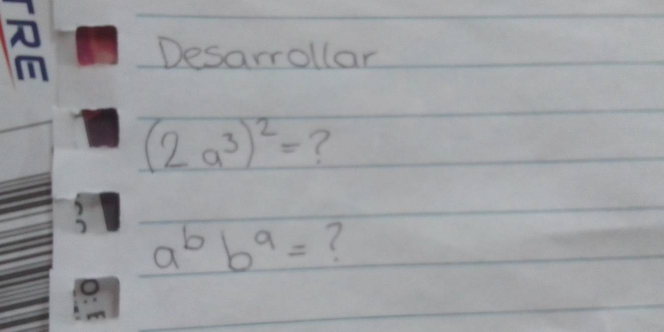 Desarrollar
(2a^3)^2= ?
a^bb^a= ?