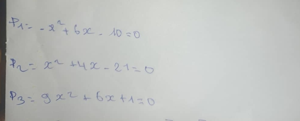 P_1=-x^2+6x-10=0
P_2=x^2+4x-21=0
P_3=9x^2+6x+1=0