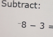 Subtract:
^-8-