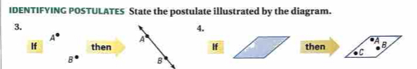 IDENTIFYING POSTULATES State the postulate illustrated by the diagram. 
3. 
4. 
A 
A 
If then Ifthen 
B 
B