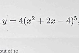 y=4(x^2+2x-4)^5
out of 10