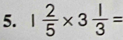 1 2/5 * 3 1/3 =