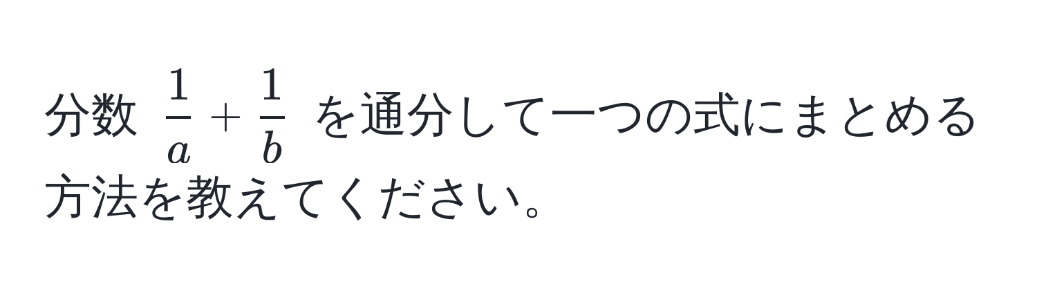 分数 $ 1/a  +  1/b $ を通分して一つの式にまとめる方法を教えてください。