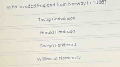 Who invaded England from Norway in 1066?
Tostig Godwinson
Harald Hardrada
Sweyn Forkbeard
William of Normandy