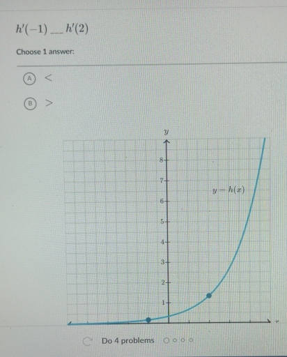 h'(-1) _ h'(2)
Choose 1 answer:
^
Do 4 problems