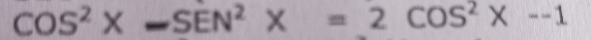 COS^2X-SEN^2X=2COS^2X--1