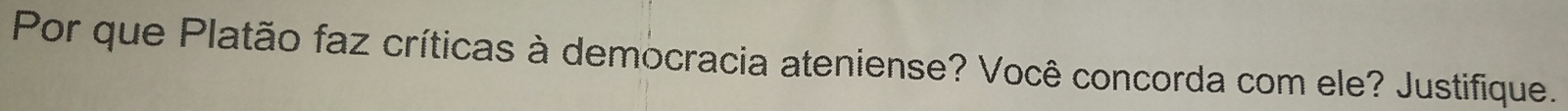 Por que Platão faz críticas à democracia ateniense? Você concorda com ele? Justifique.