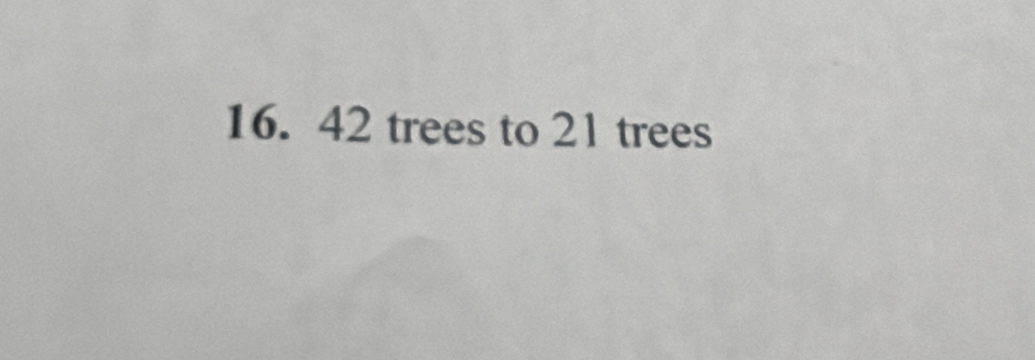 42 trees to 21 trees