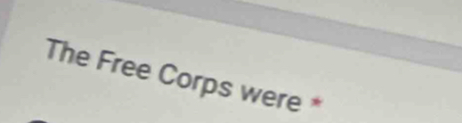 The Free Corps were *