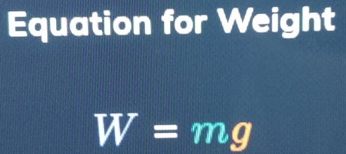 Equation for Weight
W=mg