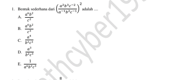 Bentuk sederhana dari ( (a^2b^3c^(-2))/a^(-1)b^2c^(-1) )^2 adalah ....
A.  a^6b^2/c^2 
B.  a^6b^2/c^3 
C.  a^4/b^2c^3 
D.  a^3/b^2c^3 
E.  1/a^6b^2c^3 
8