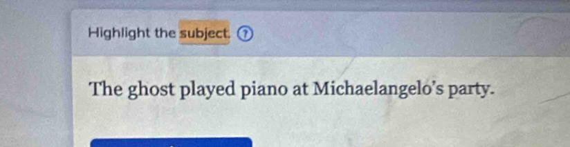 Highlight the subject. 
The ghost played piano at Michaelangelo’s party.