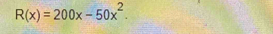 R(x)=200x-50x^2.