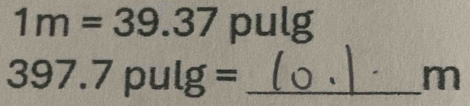 1m=39.37 pulg
397.7 pulg = _
m