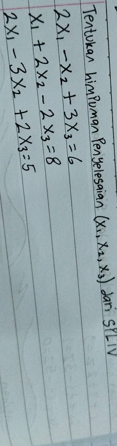 Tentokan himPuman Penyelesaian (x_1,x_2,x_3) dari SPLIV
2x_1-x_2+3x_3=6
x_1+2x_2-2x_3=8
2x_1-3x_2+2x_3=5