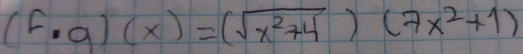 (f· g)(x)=(sqrt(x^2+4))(7x^2+1)