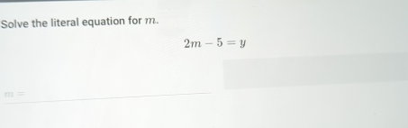 Solve the literal equation for m.
2m-5=y
m=