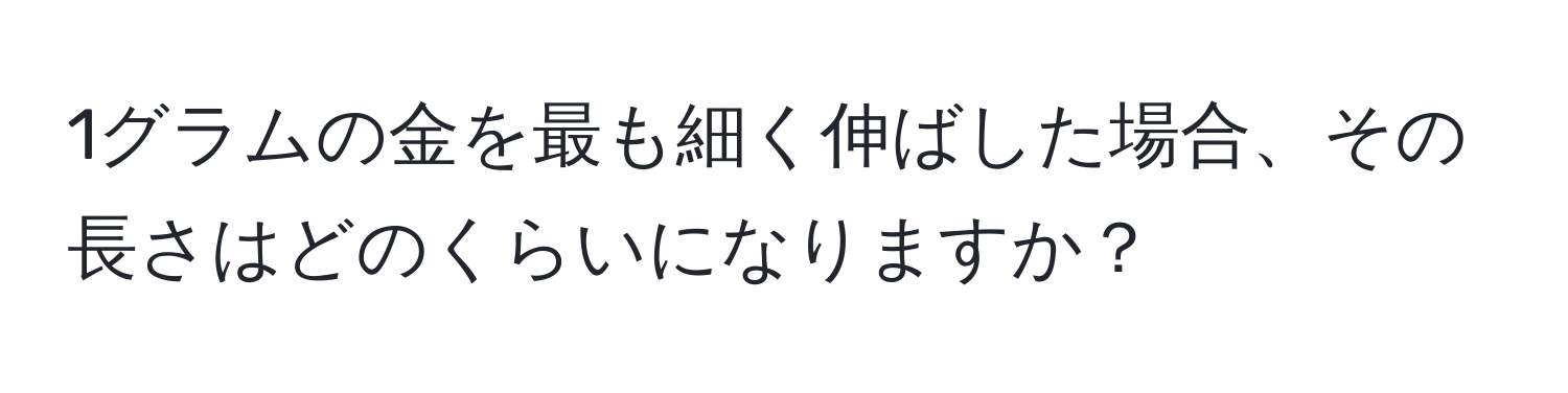 1グラムの金を最も細く伸ばした場合、その長さはどのくらいになりますか？