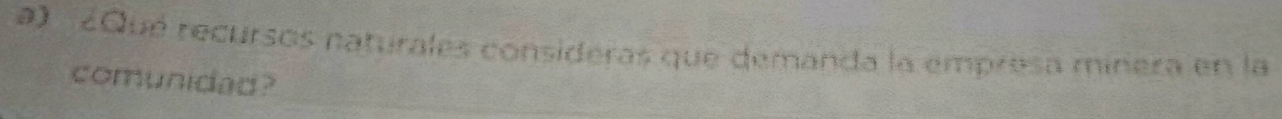a ¿Qué recursos naturales consideras que demanda la empresa minera en la 
comunidad?